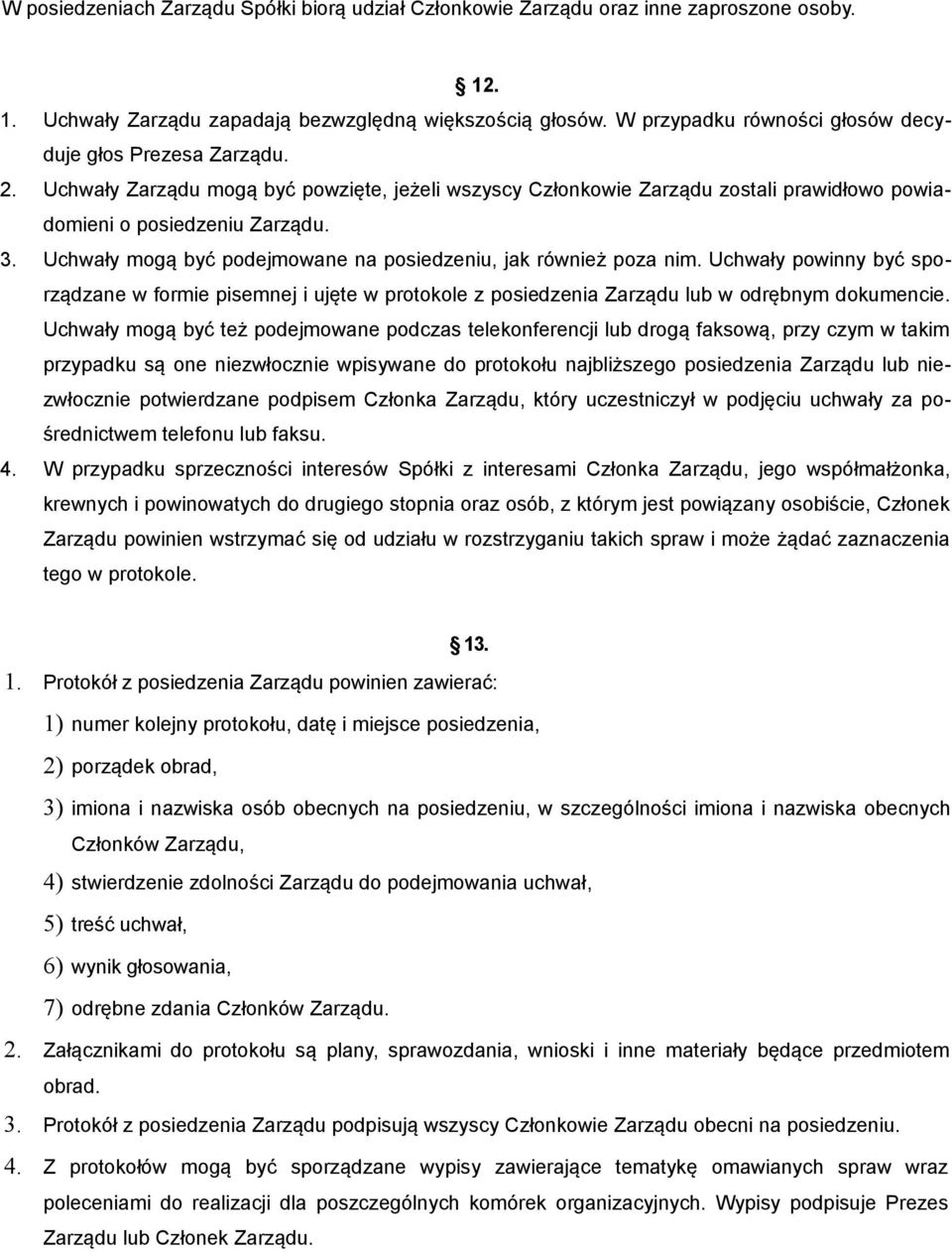 Uchwały mogą być podejmowane na posiedzeniu, jak również poza nim. Uchwały powinny być sporządzane w formie pisemnej i ujęte w protokole z posiedzenia Zarządu lub w odrębnym dokumencie.