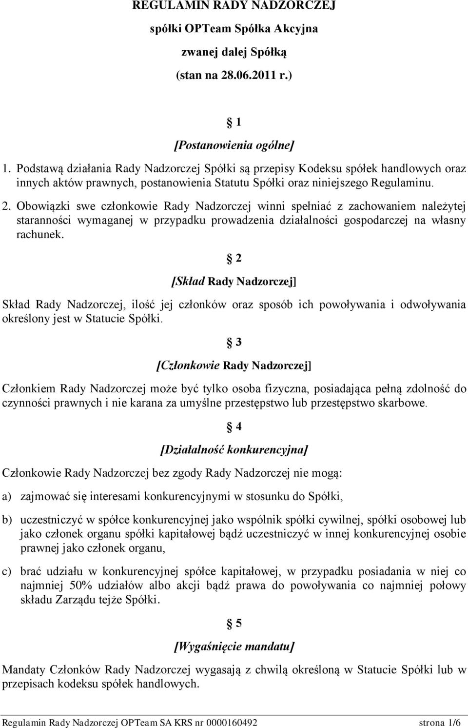 Obowiązki swe członkowie Rady Nadzorczej winni spełniać z zachowaniem należytej staranności wymaganej w przypadku prowadzenia działalności gospodarczej na własny rachunek.