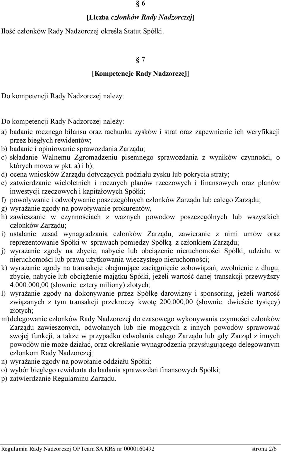 przez biegłych rewidentów; b) badanie i opiniowanie sprawozdania Zarządu; c) składanie Walnemu Zgromadzeniu pisemnego sprawozdania z wyników czynności, o których mowa w pkt.