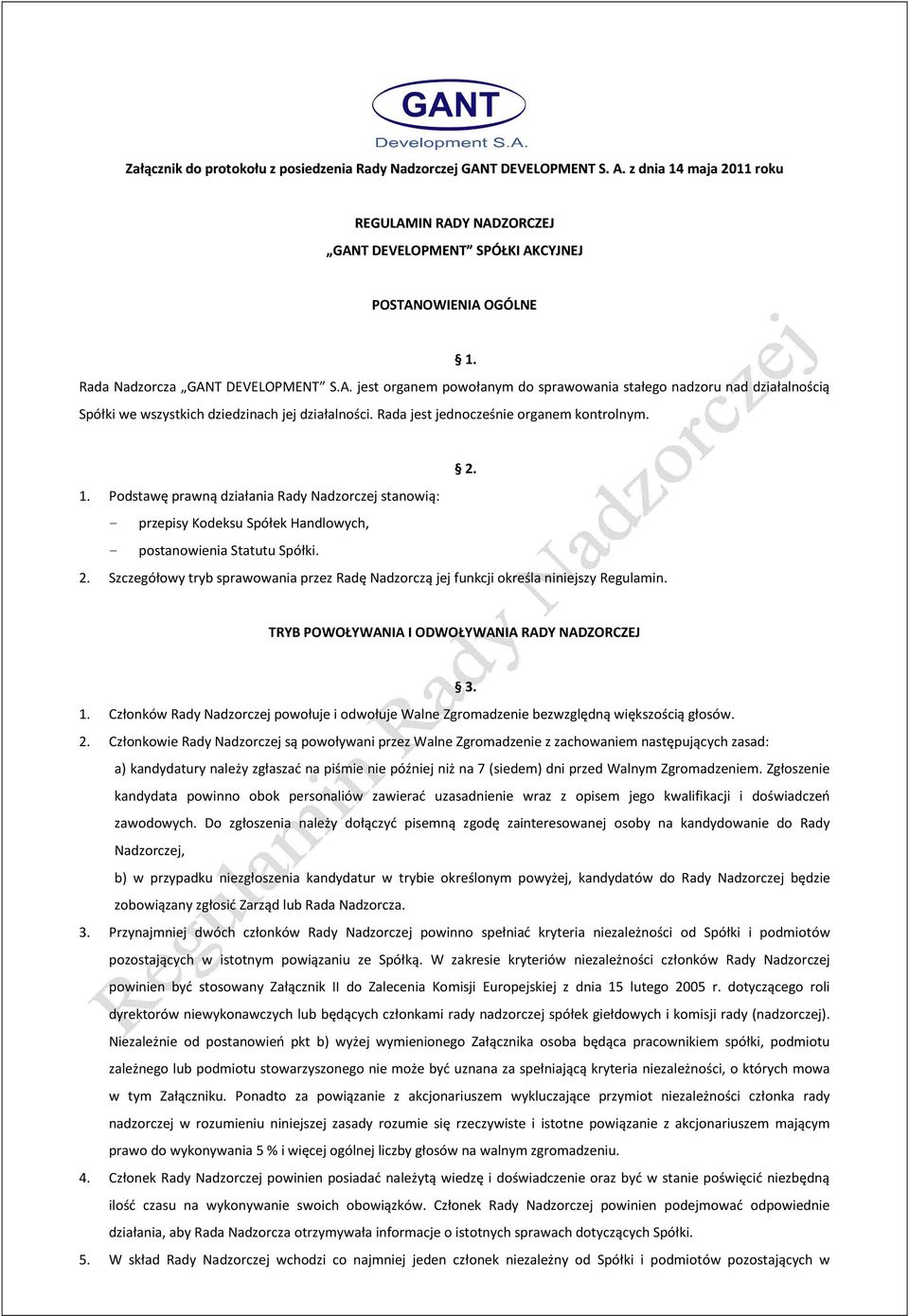 Rada jest jednocześnie organem kontrolnym. 1. 2. 1. Podstawę prawną działania Rady Nadzorczej stanowią: - przepisy Kodeksu Spółek Handlowych, - postanowienia Statutu Spółki. 2. Szczegółowy tryb sprawowania przez Radę Nadzorczą jej funkcji określa niniejszy Regulamin.