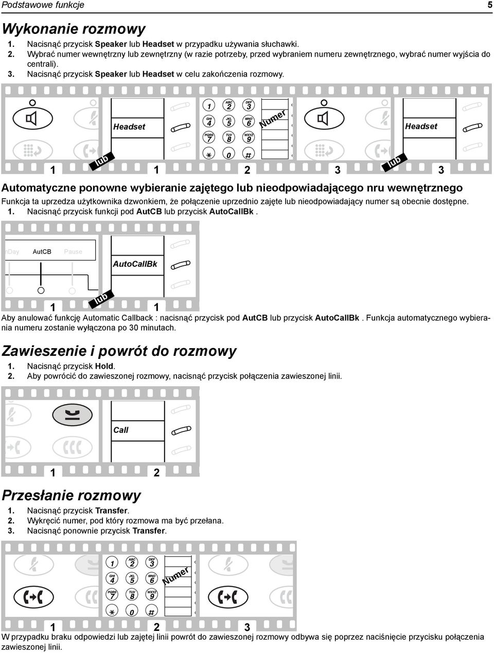 Headset Headset 1 1 2 3 3 Automatyczne ponowne wybieranie zajętego nieodpowiadającego nru wewnętrznego Funkcja ta uprzedza użytkownika dzwonkiem, że połączenie uprzednio zajęte nieodpowiadający numer