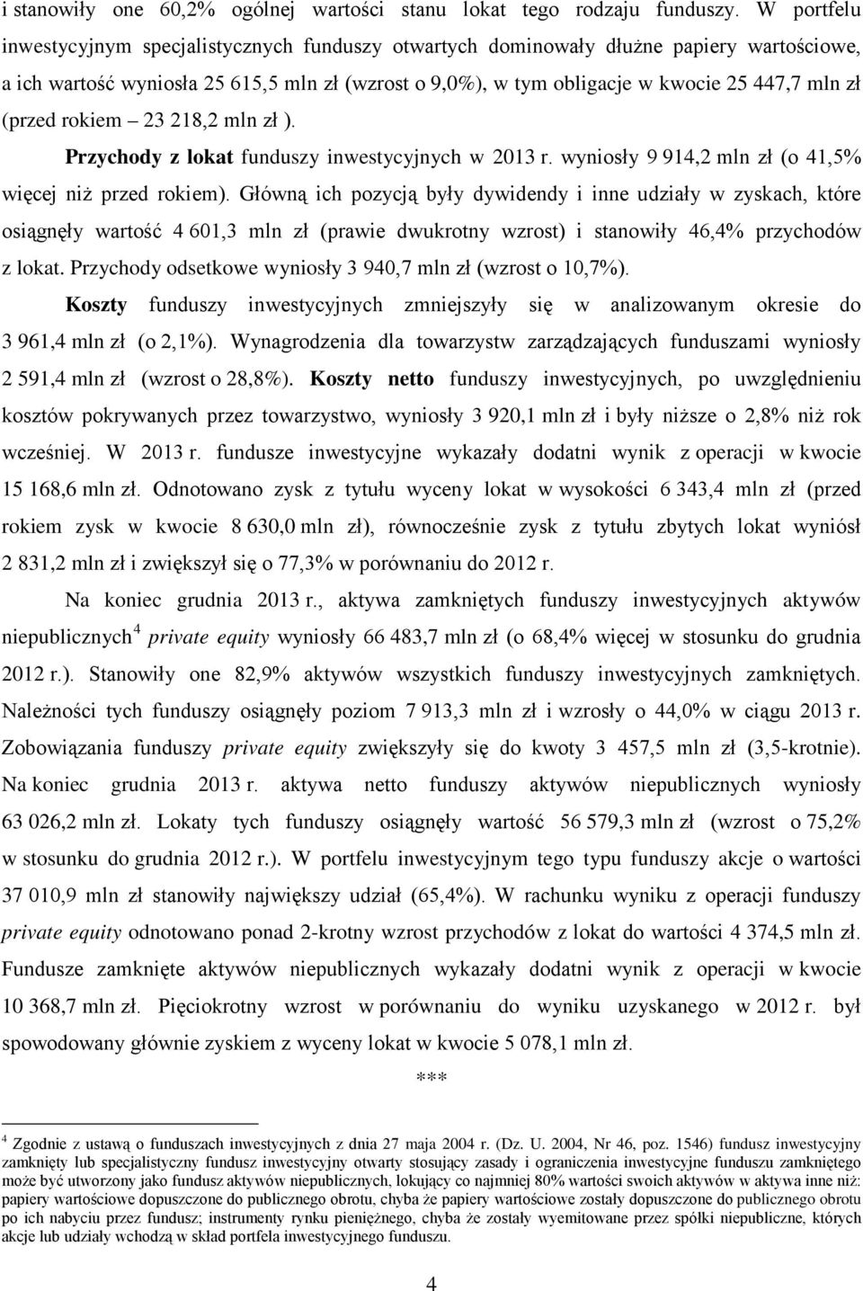 (przed rokiem 23 218,2 mln zł ). Przychody z lokat funduszy inwestycyjnych w 2013 r. wyniosły 9 914,2 mln zł (o 41,5% więcej niż przed rokiem).