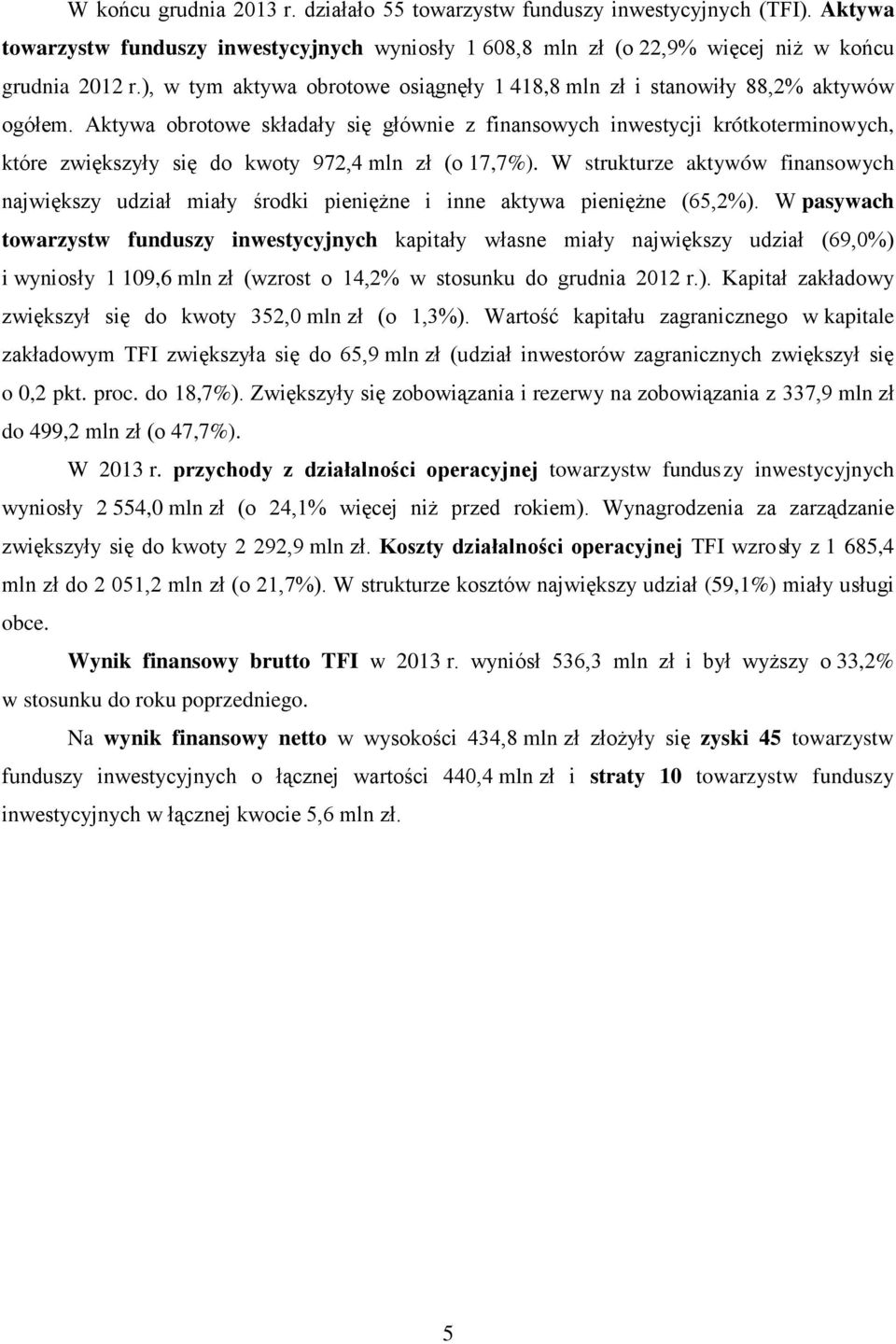 Aktywa obrotowe składały się głównie z finansowych inwestycji krótkoterminowych, które zwiększyły się do kwoty 972,4 mln zł (o 17,7%).