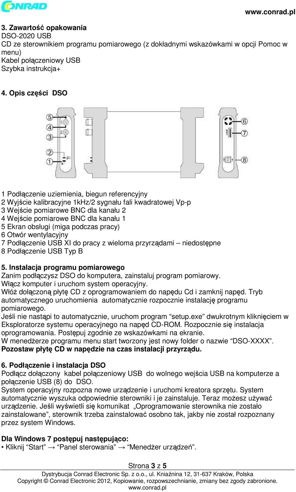 Ekran obsługi (miga podczas pracy) 6 Otwór wentylacyjny 7 Podłączenie USB XI do pracy z wieloma przyrządami niedostępne 8 Podłączenie USB Typ B 5.