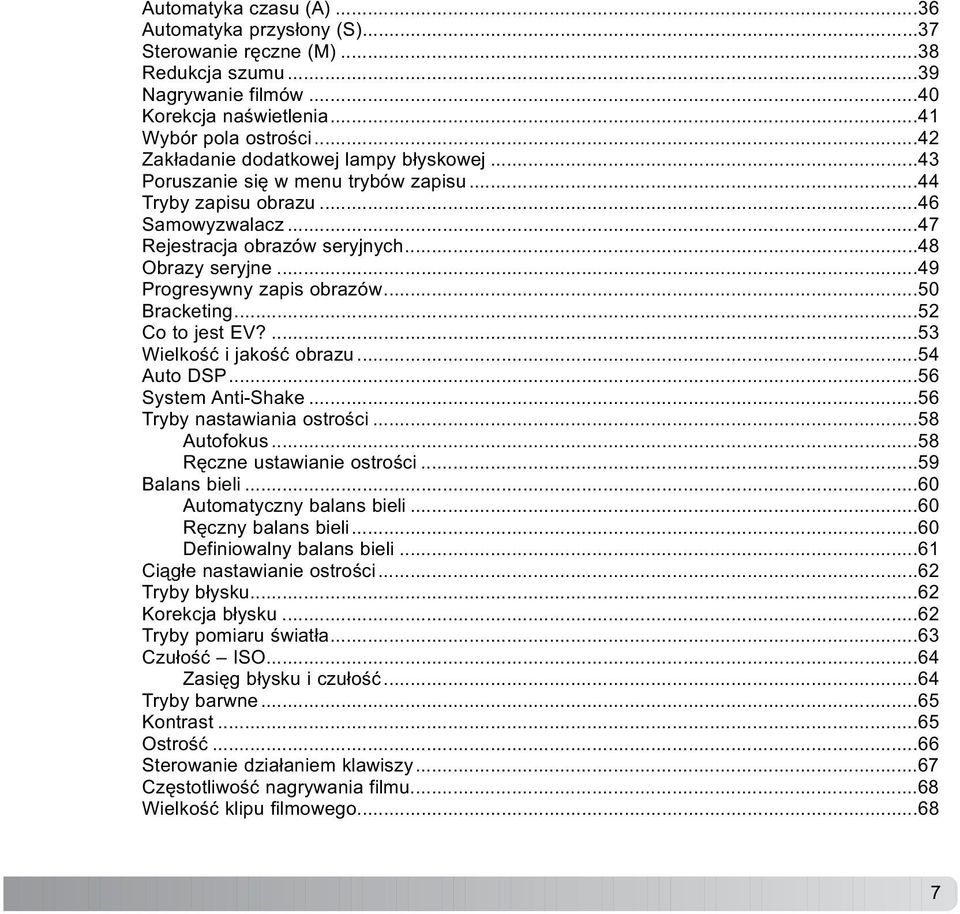 ..49 Progresywny zapis obrazów...50 Bracketing...52 Co to jest EV?...53 Wielkoœæ i jakoœæ obrazu...54 Auto DSP...56 System Anti-Shake...56 Tryby nastawiania ostroœci...58 Autofokus.