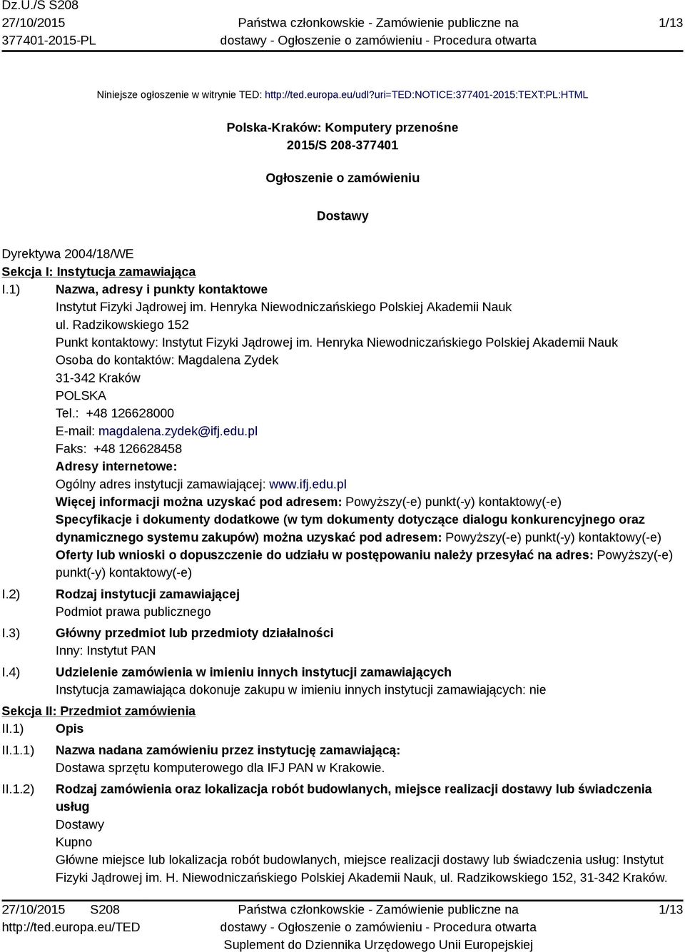 1) Nazwa, adresy i punkty kontaktowe Instytut Fizyki Jądrowej im. Henryka Niewodniczańskiego Polskiej Akademii Nauk ul. Radzikowskiego 152 Punkt kontaktowy: Instytut Fizyki Jądrowej im.