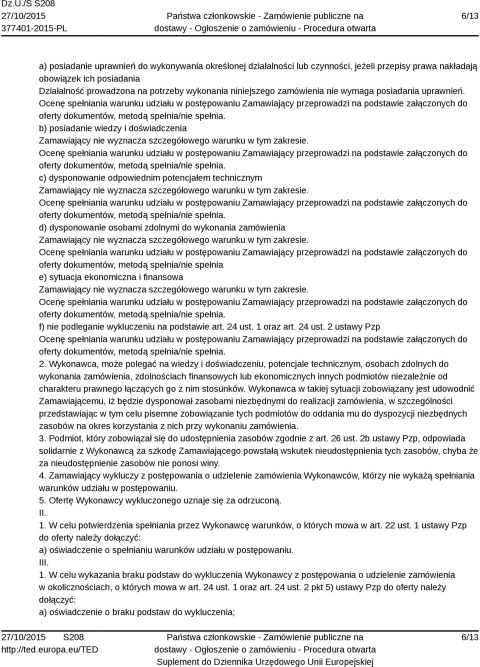 oferty dokumentów, metodą spełnia/nie spełnia. c) dysponowanie odpowiednim potencjałem technicznym Zamawiający nie wyznacza szczegółowego warunku w tym zakresie.