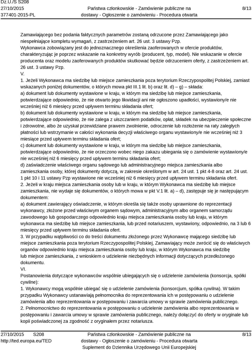 Nie wskazanie w ofercie producenta oraz modelu zaoferowanych produktów skutkować będzie odrzuceniem oferty, z zastrzeżeniem art. 26 ust. 3 ustawy Pzp. V. 1.