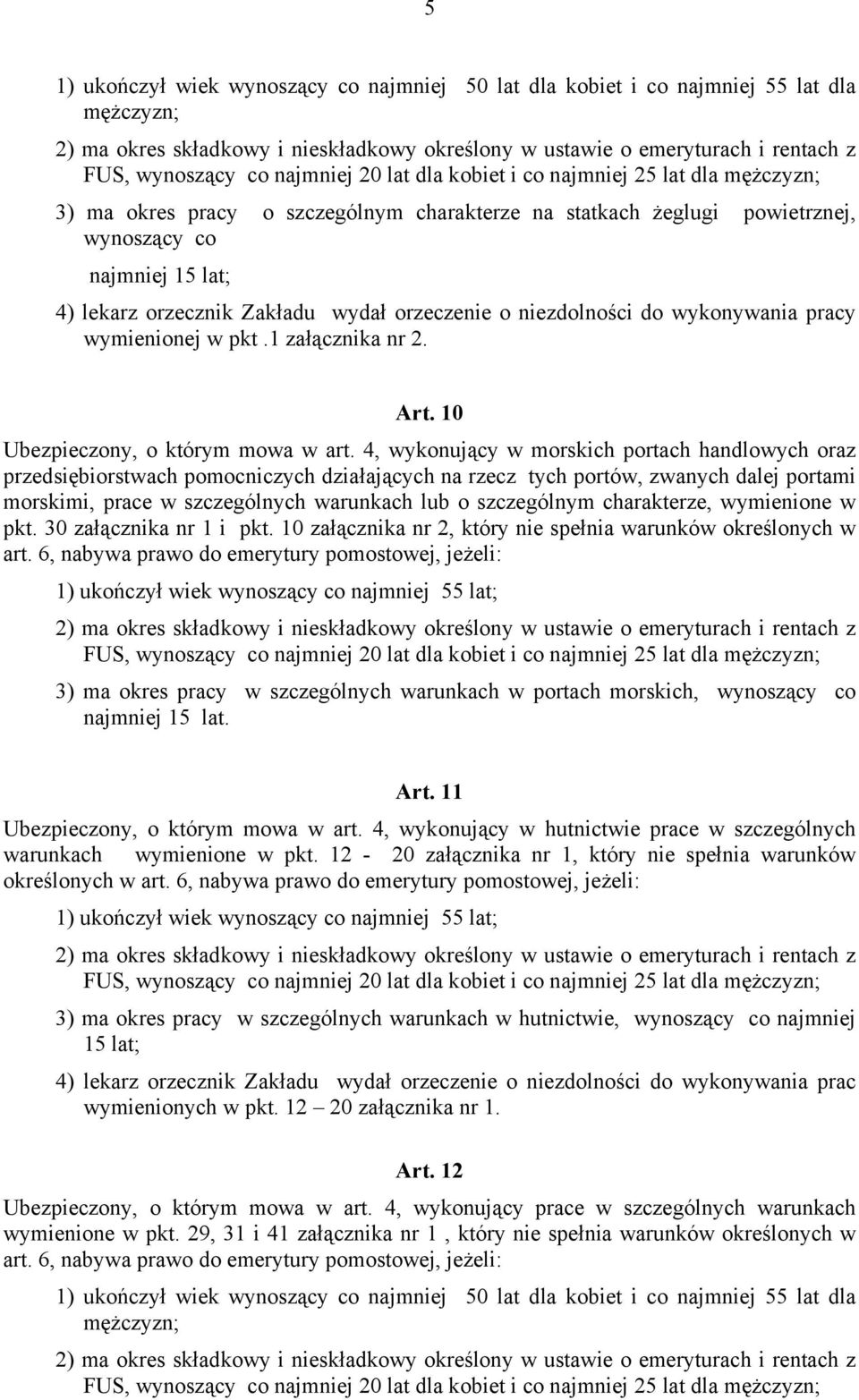 wydał orzeczenie o niezdolności do wykonywania pracy wymienionej w pkt.1 załącznika nr 2. Art. 10 Ubezpieczony, o którym mowa w art.