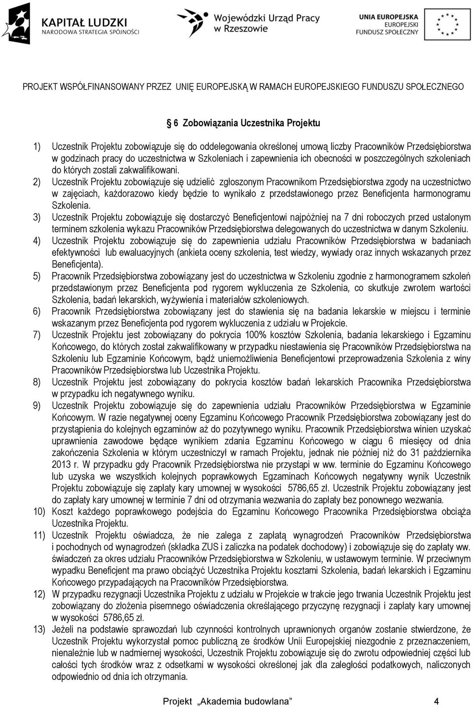 2) Uczestnik Projektu zobowiązuje się udzielić zgłoszonym Pracownikom Przedsiębiorstwa zgody na uczestnictwo w zajęciach, każdorazowo kiedy będzie to wynikało z przedstawionego przez Beneficjenta