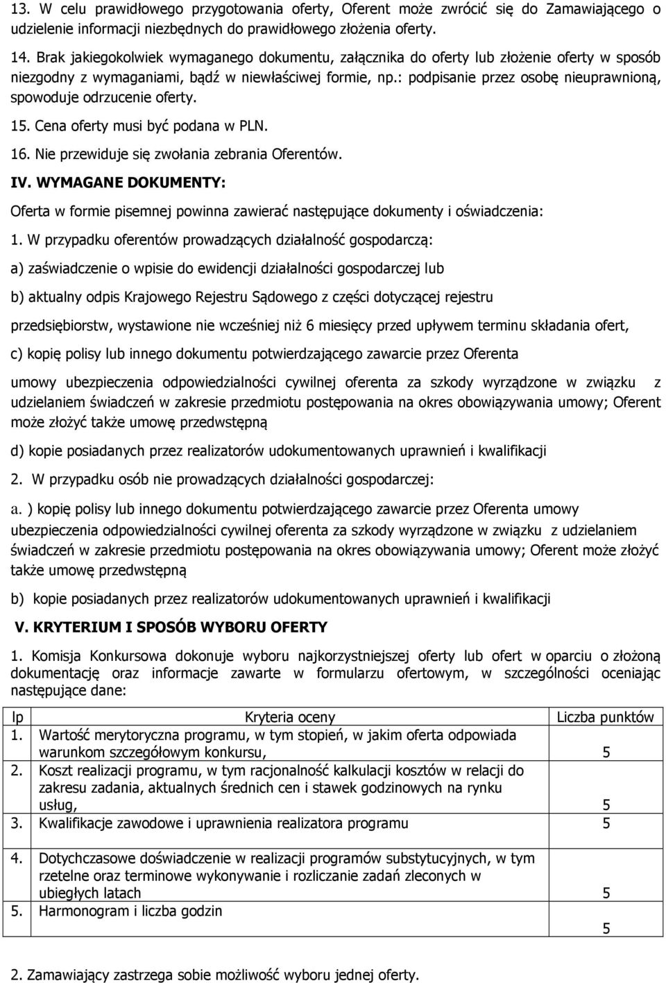 15. Cena ferty musi być pdana w PLN. 16. Nie przewiduje się zwłania zebrania Oferentów. IV. WYMAGANE DOKUMENTY: Oferta w frmie pisemnej pwinna zawierać następujące dkumenty i świadczenia: 1.