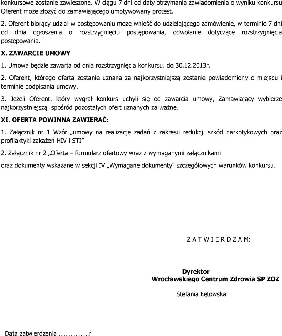 Umwa będzie zawarta d dnia rzstrzygnięcia knkursu. d 30.12.2013r. 2. Oferent, któreg ferta zstanie uznana za najkrzystniejszą zstanie pwiadminy miejscu i terminie pdpisania umwy. 3. Jeżeli Oferent, który wygrał knkurs uchyli się d zawarcia umwy, Zamawiający wybierze najkrzystniejszą spśród pzstałych fert uznanych za ważne.