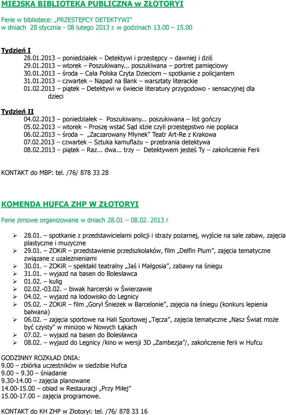 2013 piątek Detektywi w świecie literatury przygodowo - sensacyjnej dla dzieci Tydzień II 04.02.2013 poniedziałek Poszukiwany... poszukiwana list gończy 05.02.2013 wtorek Proszę wstać Sąd idzie czyli przestępstwo nie popłaca 06.