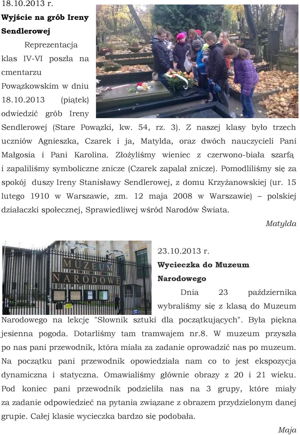 Złożyliśmy wieniec z czerwono-biała szarfą i zapaliliśmy symboliczne znicze (Czarek zapalał znicze). Pomodliliśmy się za spokój duszy Ireny Stanisławy Sendlerowej, z domu Krzyżanowskiej (ur.