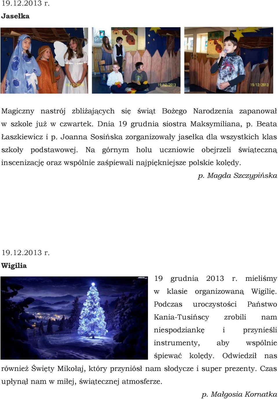Na górnym holu uczniowie obejrzeli świąteczną inscenizację oraz wspólnie zaśpiewali najpiękniejsze polskie kolędy. p. Magda Szczypińska 19.12.2013 r. Wigilia 19 grudnia 2013 r.