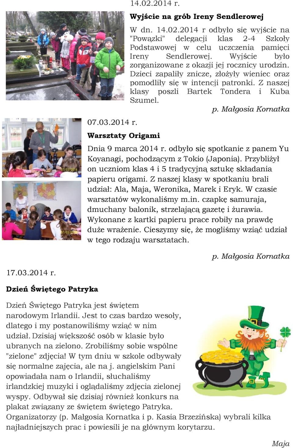 Dnia 9 marca 2014 r. odbyło się spotkanie z panem Yu Koyanagi, pochodzącym z Tokio (Japonia). Przybliżył on uczniom klas 4 i 5 tradycyjną sztukę składania papieru origami.