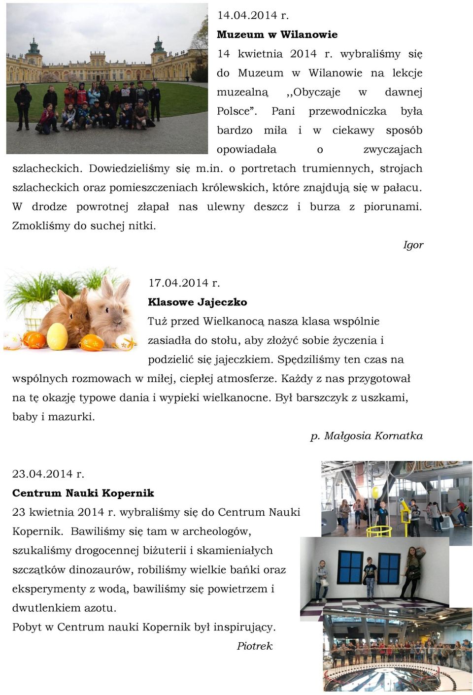 o portretach trumiennych, strojach szlacheckich oraz pomieszczeniach królewskich, które znajdują się w pałacu. W drodze powrotnej złapał nas ulewny deszcz i burza z piorunami.