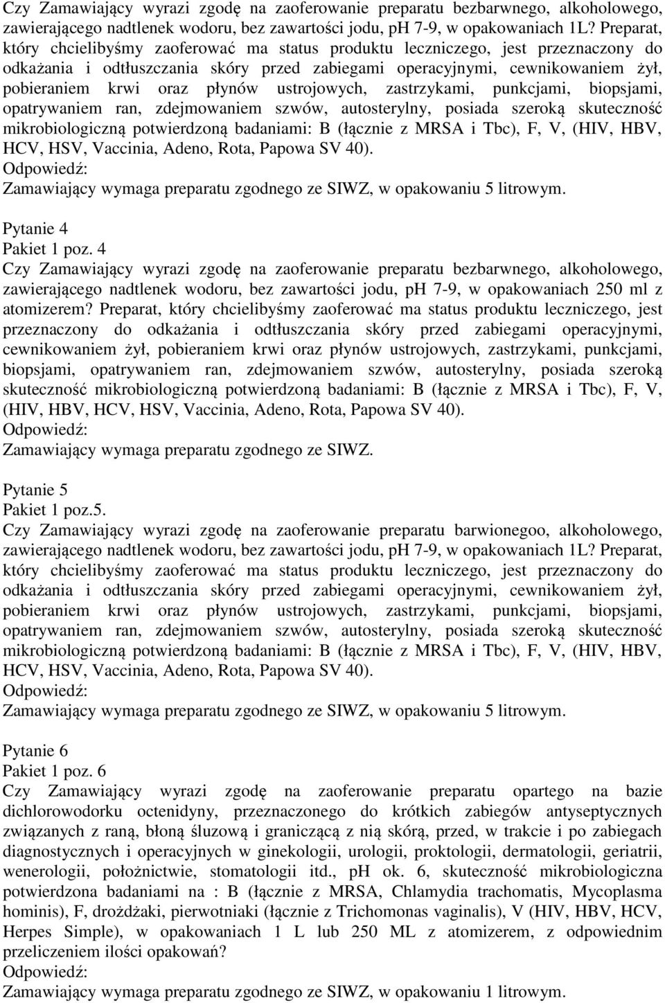 płynów ustrojowych, zastrzykami, punkcjami, biopsjami, opatrywaniem ran, zdejmowaniem szwów, autosterylny, posiada szeroką skuteczność mikrobiologiczną potwierdzoną badaniami: B (łącznie z MRSA i