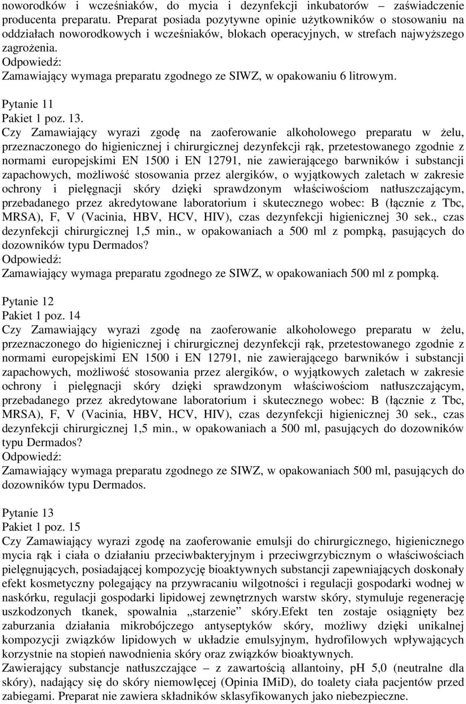 Zamawiający wymaga preparatu zgodnego ze SIWZ, w opakowaniu 6 litrowym. Pytanie 11 Pakiet 1 poz. 13.