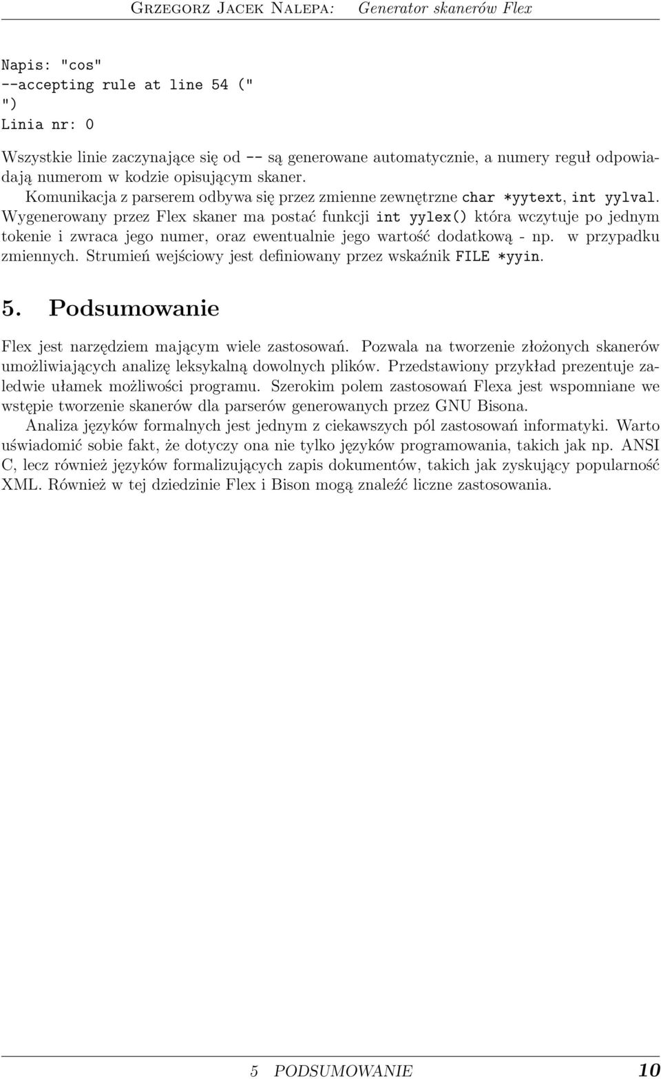 Wygenerowany przez Flex skaner ma postać funkcji int yylex() która wczytuje po jednym tokenie i zwraca jego numer, oraz ewentualnie jego wartość dodatkową - np. w przypadku zmiennych.