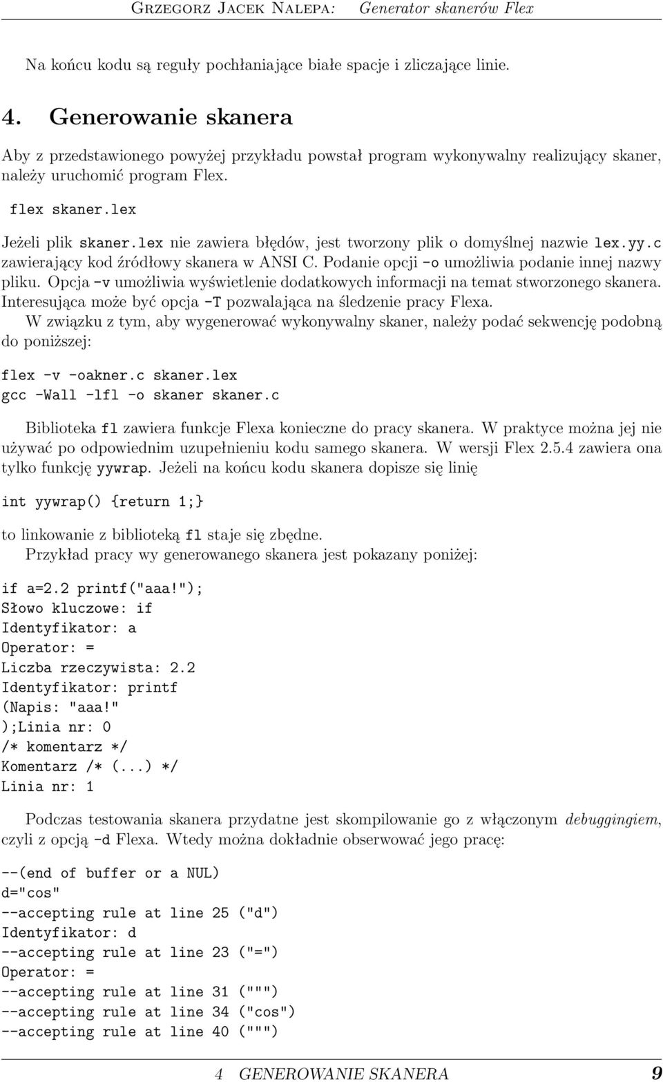 lex nie zawiera błędów, jest tworzony plik o domyślnej nazwie lex.yy.c zawierający kod źródłowy skanera w ANSI C. Podanie opcji -o umożliwia podanie innej nazwy pliku.