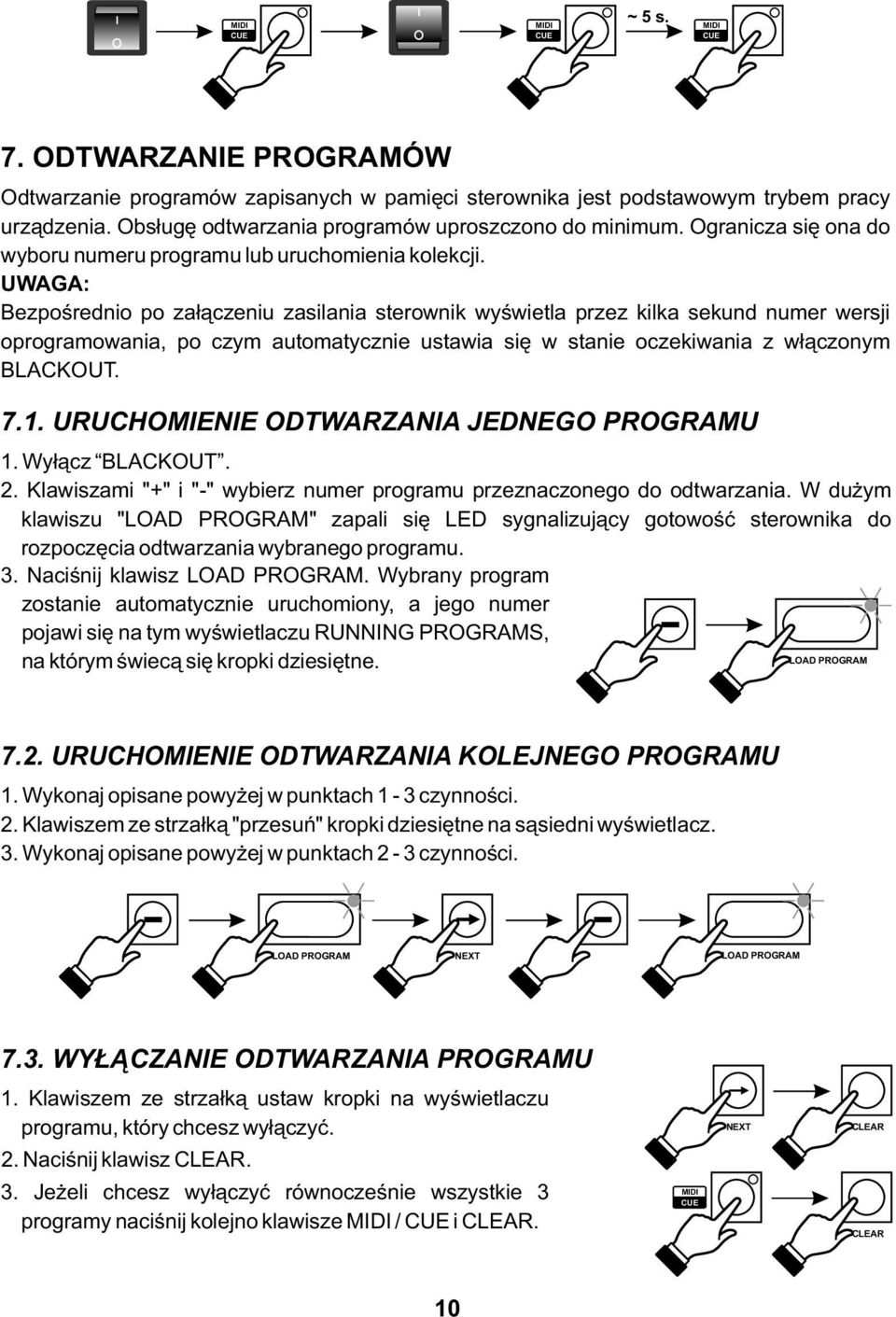 UWAGA: Bezpośrednio po załączeniu zasilania sterownik wyświetla przez kilka sekund numer wersji oprogramowania, po czym automatycznie ustawia się w stanie oczekiwania z włączonym BLACKOUT. 7.