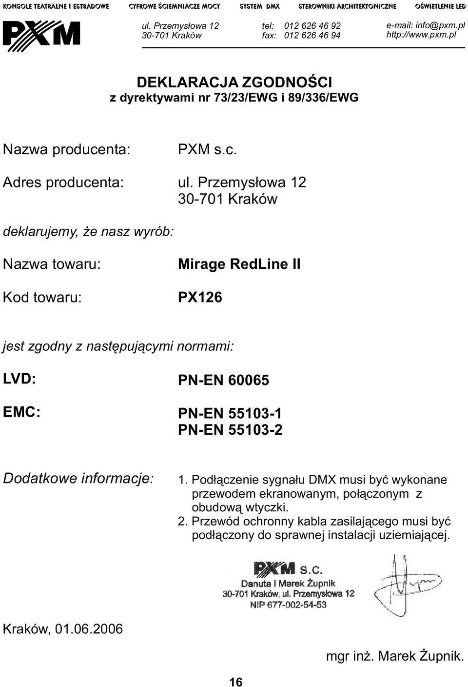 Przemysłowa 0-70 Kraków deklarujemy, że nasz wyrób: Nazwa towaru: Kod towaru: Mirage RedLine II PX6 jest zgodny z następującymi normami: LVD: EMC: PN-EN 60065 PN-EN 550- PN-EN 550-