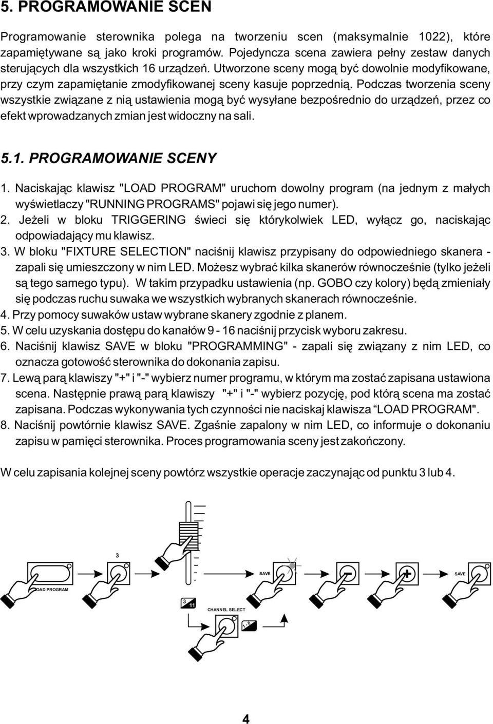 Podczas tworzenia sceny wszystkie związane z nią ustawienia mogą być wysyłane bezpośrednio do urządzeń, przez co efekt wprowadzanych zmian jest widoczny na sali. 5.. PROGRAMOWANIE SCENY.