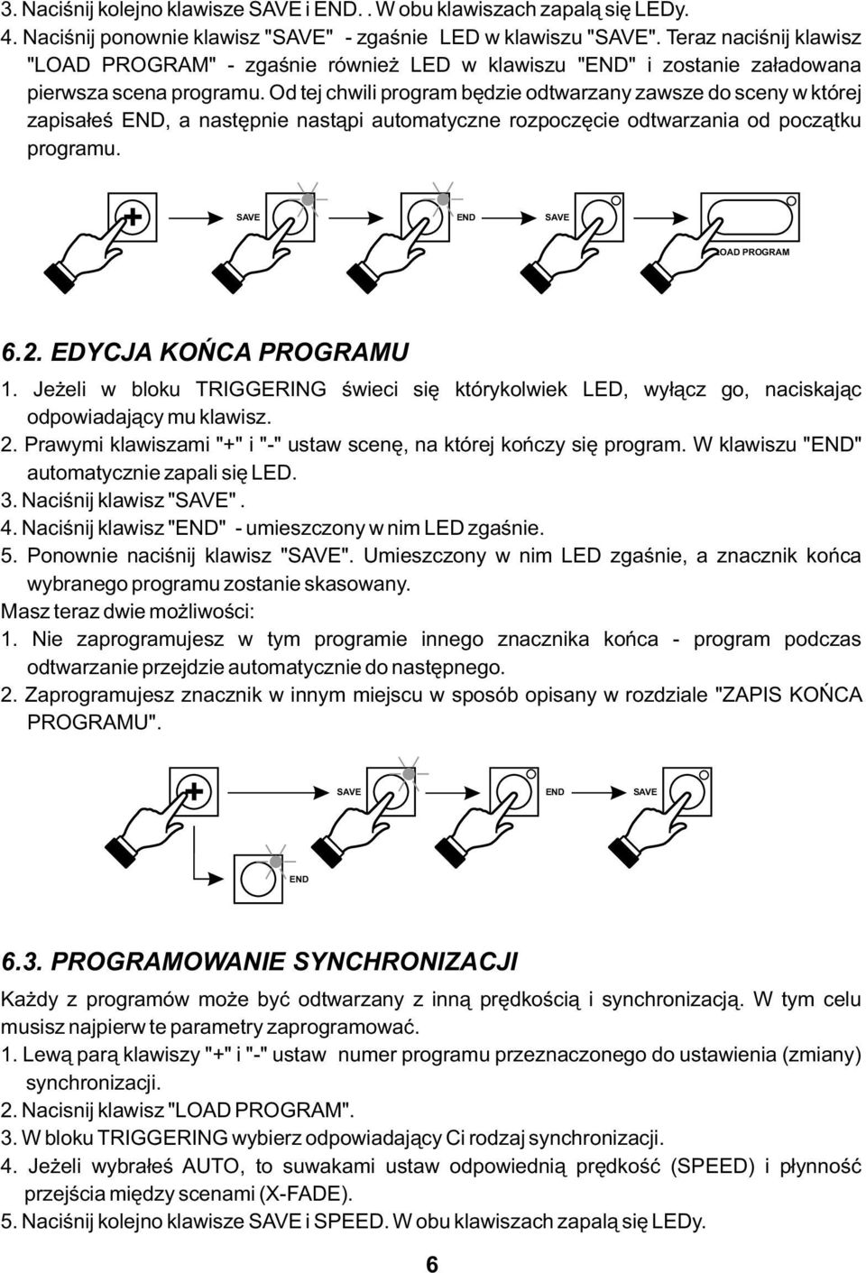 Od tej chwili program będzie odtwarzany zawsze do sceny w której zapisałeś END, a następnie nastąpi automatyczne rozpoczęcie odtwarzania od początku programu. END + LOAD PROGRAM 6.