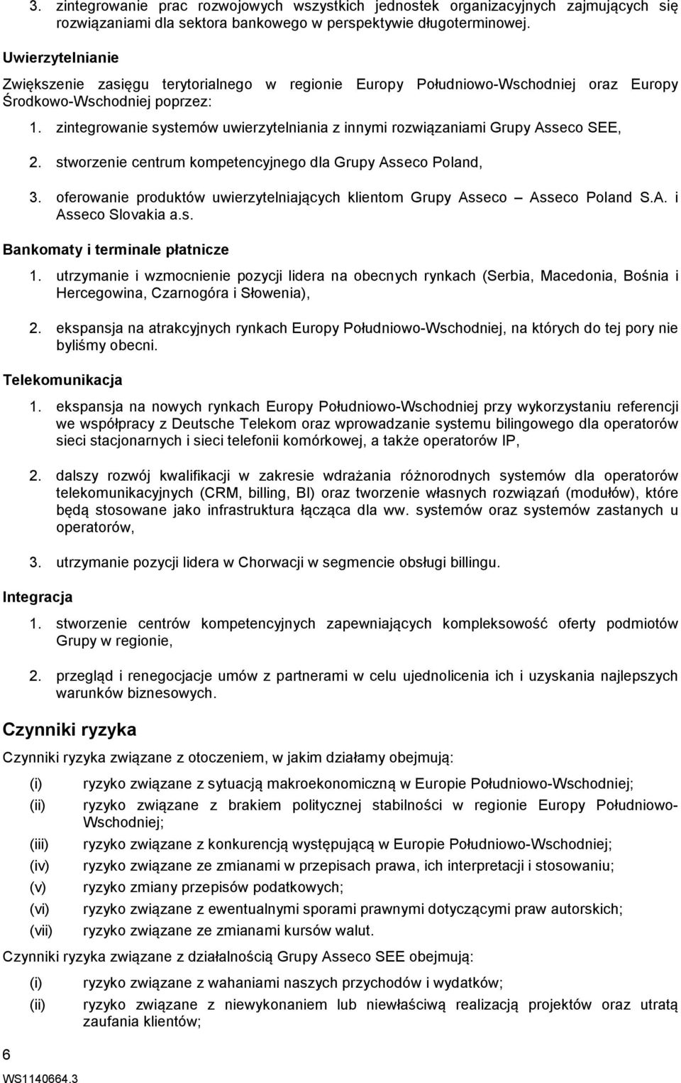 zintegrowanie systemów uwierzytelniania z innymi rozwiązaniami Grupy Asseco SEE, 2. stworzenie centrum kompetencyjnego dla Grupy Asseco Poland, 3.