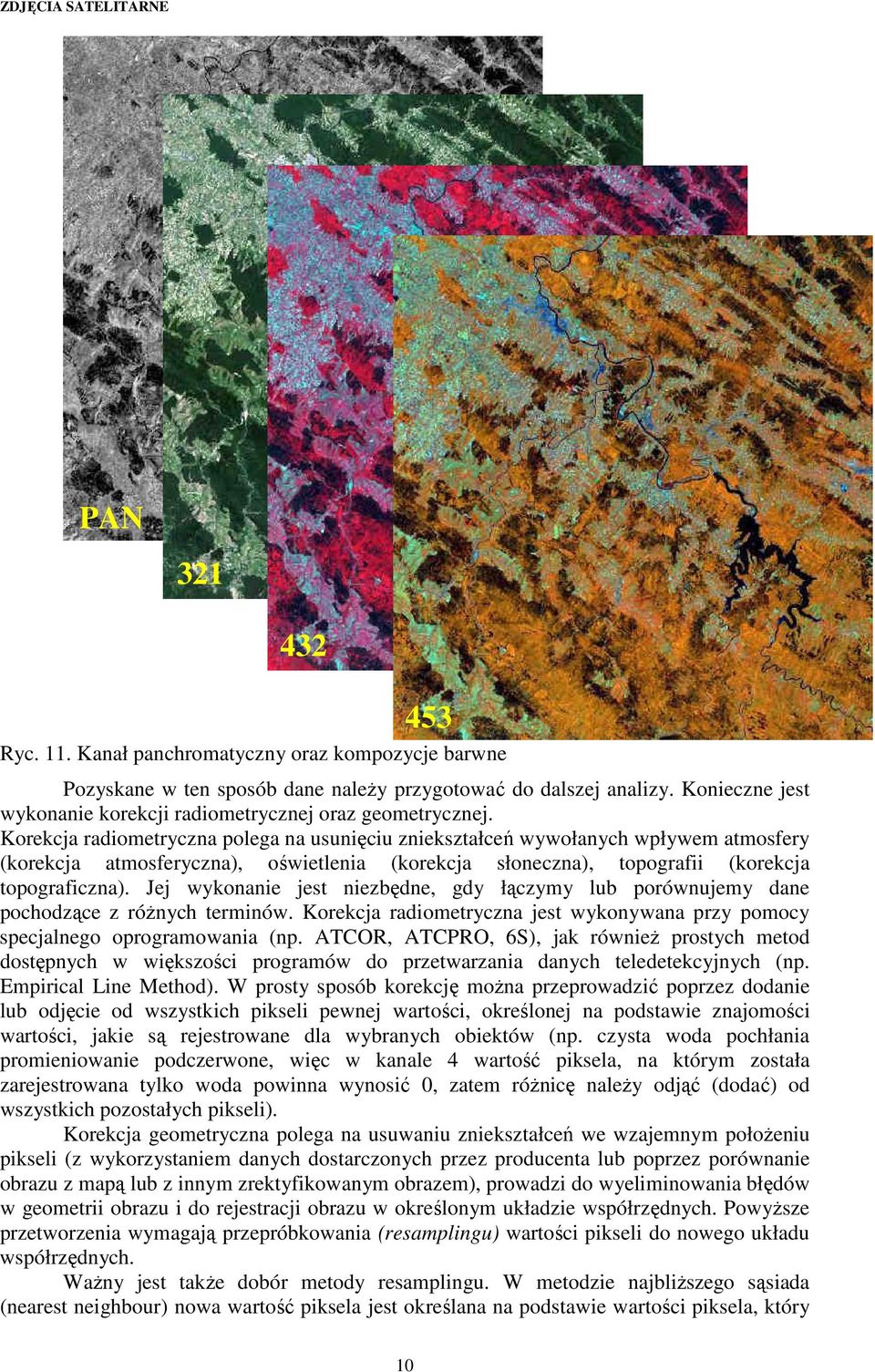 Korekcja radiometryczna polega na usunięciu zniekształceń wywołanych wpływem atmosfery (korekcja atmosferyczna), oświetlenia (korekcja słoneczna), topografii (korekcja topograficzna).