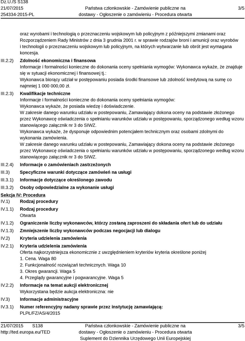 Zdolność ekonomiczna i finansowa Informacje i formalności konieczne do dokonania oceny spełniania wymogów: Wykonawca wykaże, że znajduje się w sytuacji ekonomicznej i finansowej tj.