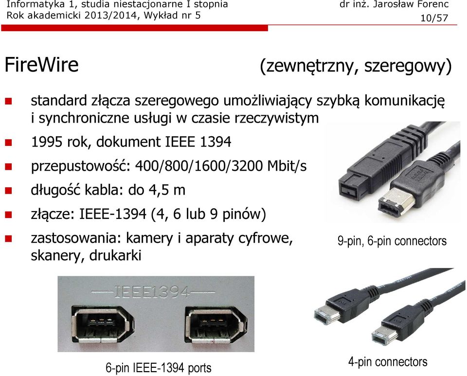 przepustowość: 400/800/1600/3200 Mbit/s długość kabla: do 4,5 m złącze: IEEE-1394 (4, 6 lub 9 pinów)