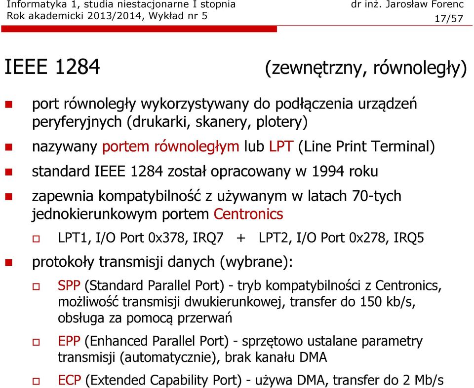 0x378, IRQ7 + LPT2, I/O Port 0x278, IRQ5 protokoły transmisji danych (wybrane): SPP (Standard Parallel Port) - tryb kompatybilności z Centronics, możliwość transmisji dwukierunkowej, transfer do