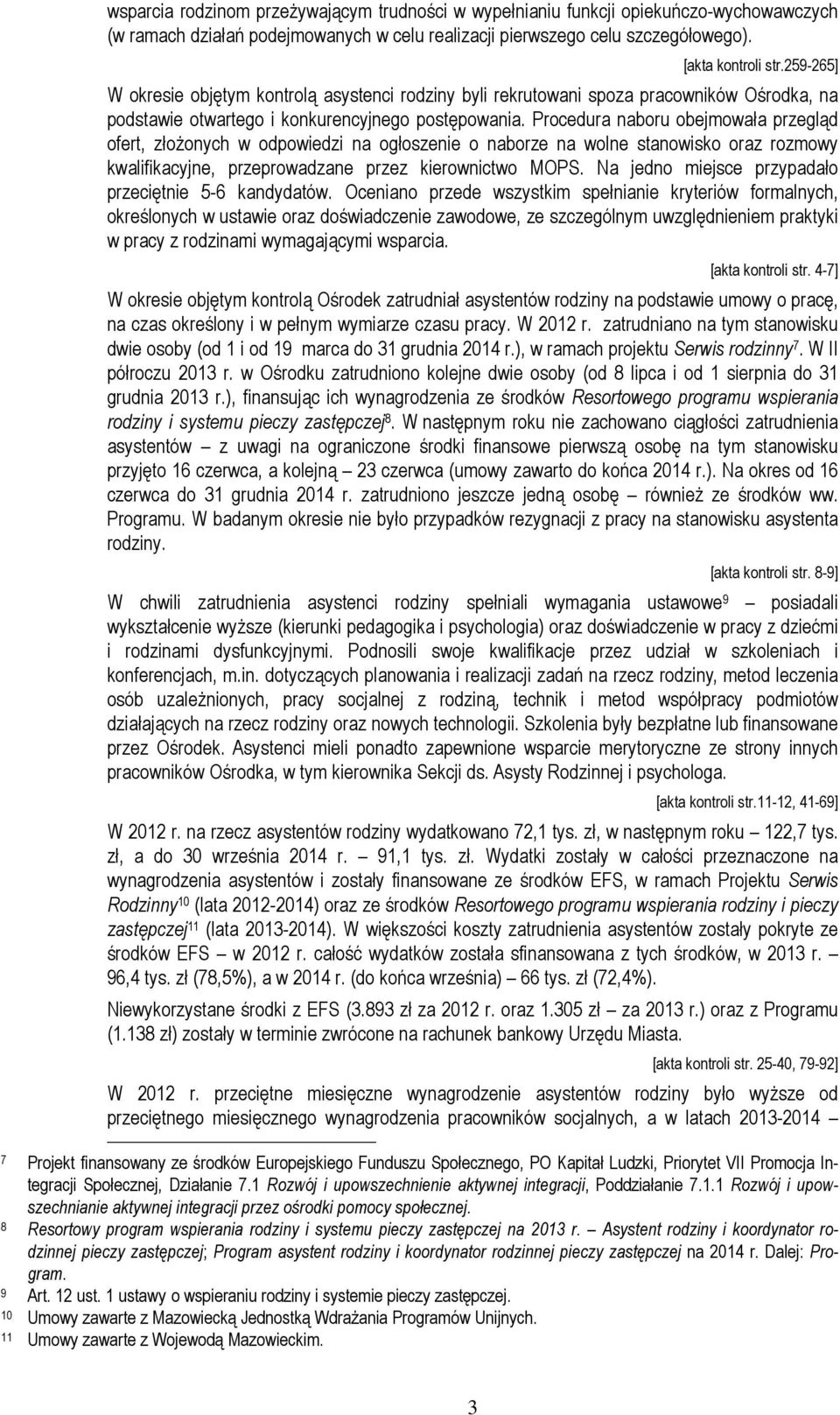 Procedura naboru obejmowała przegląd ofert, złożonych w odpowiedzi na ogłoszenie o naborze na wolne stanowisko oraz rozmowy kwalifikacyjne, przeprowadzane przez kierownictwo MOPS.