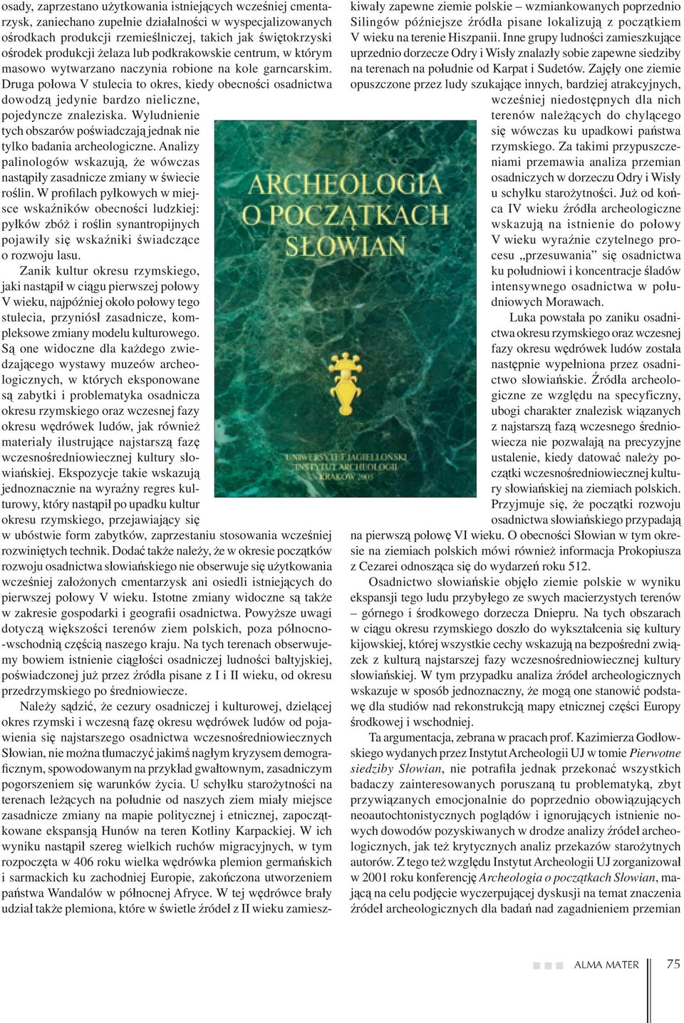 Druga połowa V stulecia to okres, kiedy obecności osadnictwa dowodzą jedynie bardzo nieliczne, pojedyncze znaleziska. Wyludnienie tych obszarów poświadczają jednak nie tylko badania archeologiczne.