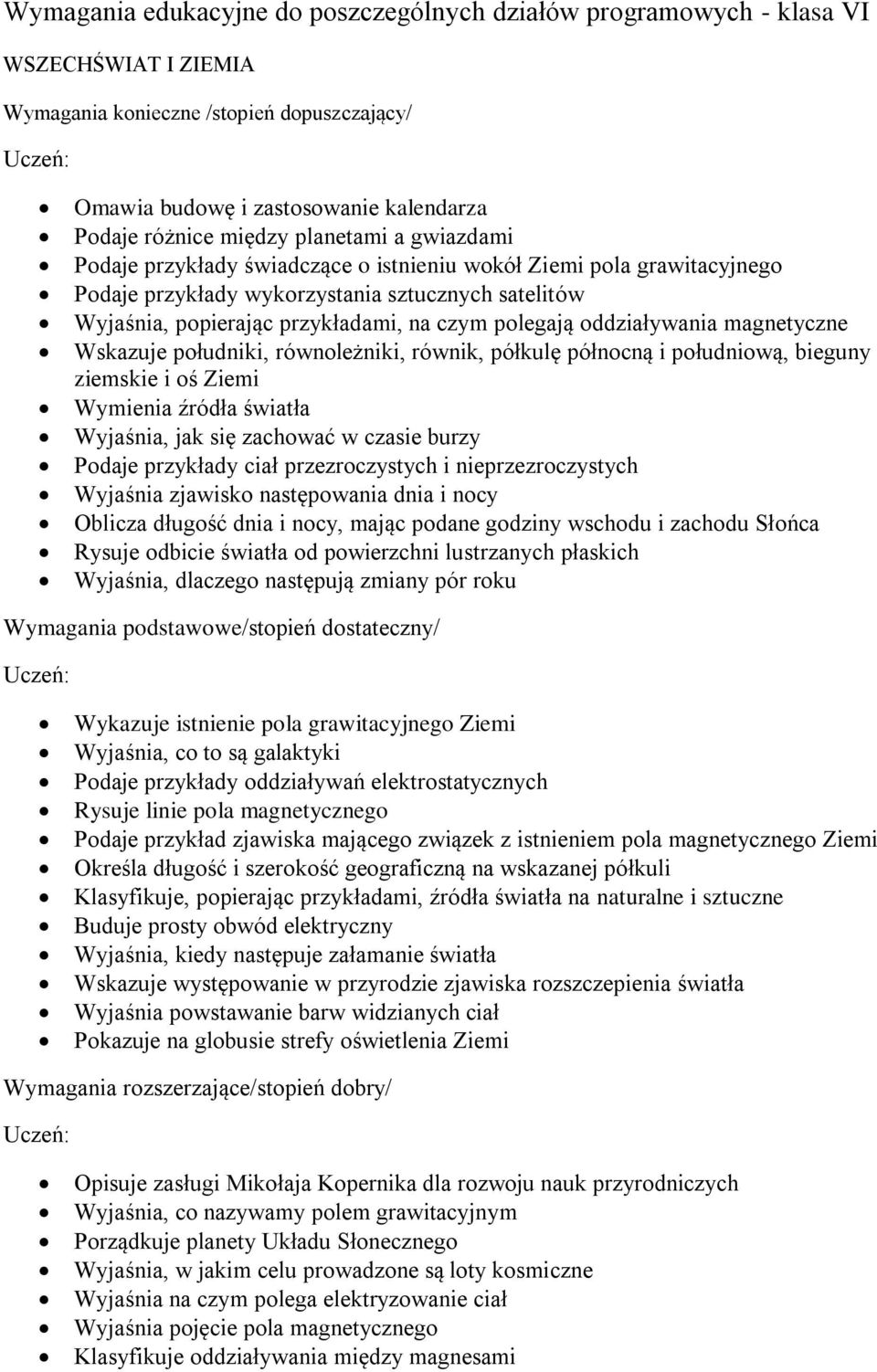 południki, równoleżniki, równik, półkulę północną i południową, bieguny ziemskie i oś Ziemi Wymienia źródła światła Wyjaśnia, jak się zachować w czasie burzy Podaje przykłady ciał przezroczystych i