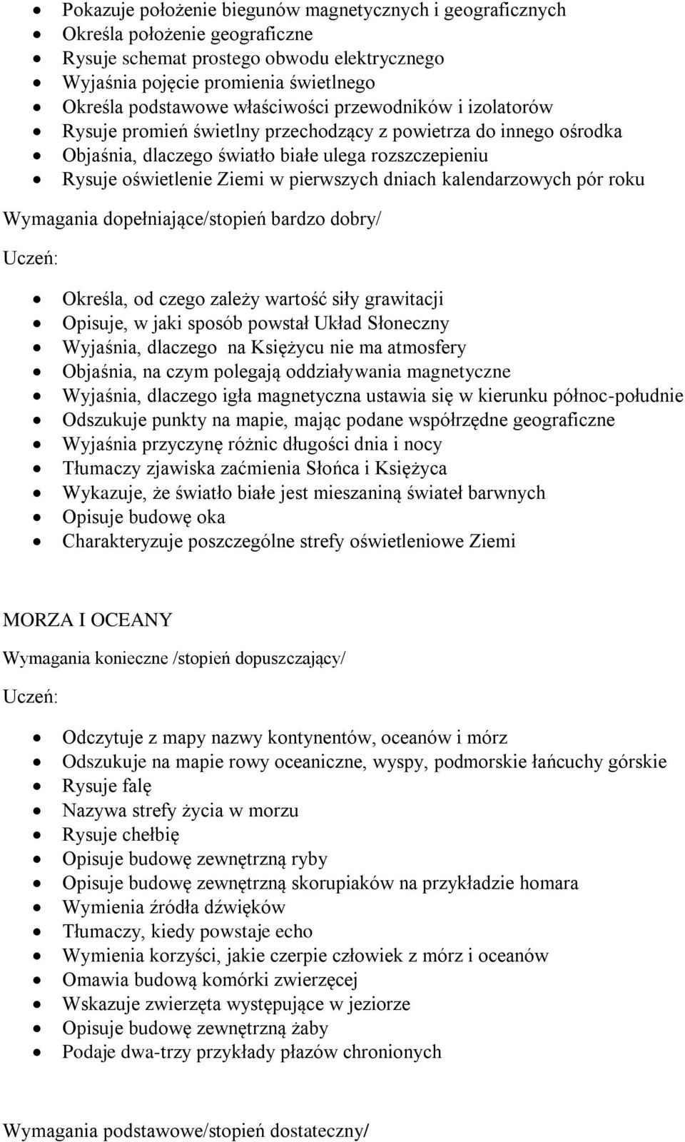 dniach kalendarzowych pór roku Określa, od czego zależy wartość siły grawitacji Opisuje, w jaki sposób powstał Układ Słoneczny Wyjaśnia, dlaczego na Księżycu nie ma atmosfery Objaśnia, na czym