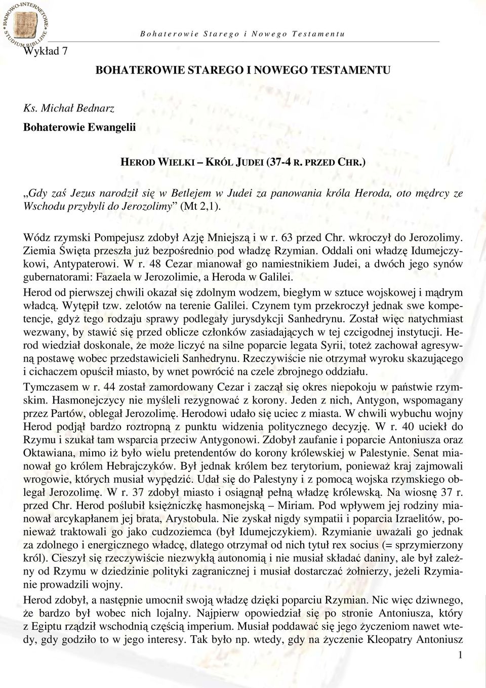wkroczył do Jerozolimy. Ziemia Święta przeszła już bezpośrednio pod władzę Rzymian. Oddali oni władzę Idumejczykowi, Antypaterowi. W r.