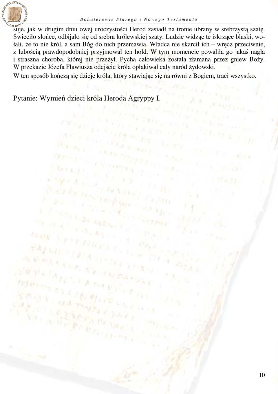 Władca nie skarcił ich wręcz przeciwnie, z lubością prawdopodobniej przyjmował ten hołd. W tym momencie powaliła go jakaś nagła i straszna choroba, której nie przeżył.