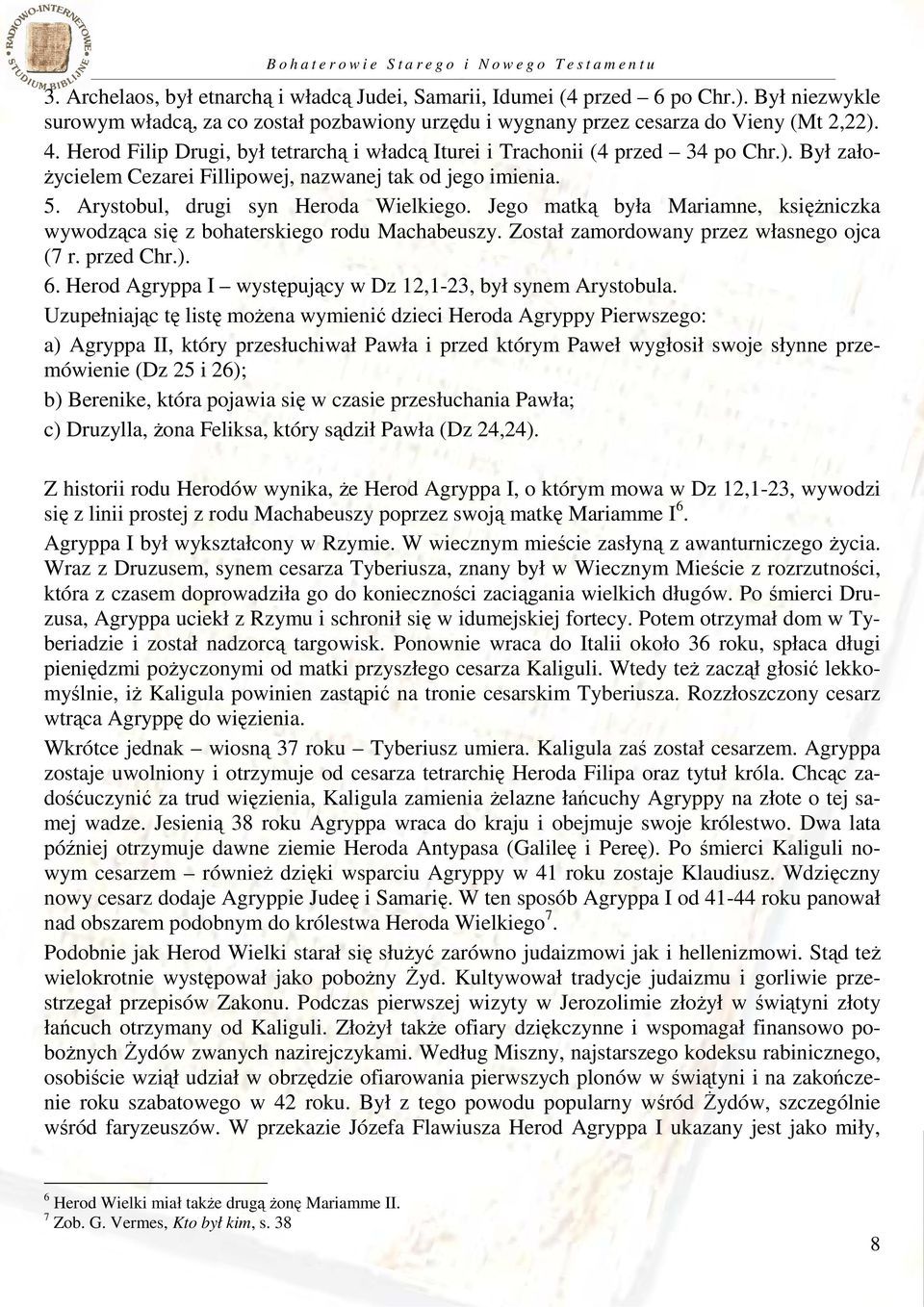 Jego matką była Mariamne, księżniczka wywodząca się z bohaterskiego rodu Machabeuszy. Został zamordowany przez własnego ojca (7 r. przed Chr.). 6.