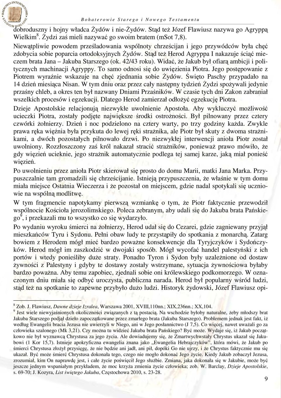 Stąd też Herod Agryppa I nakazuje ściąć mieczem brata Jana Jakuba Starszego (ok. 42/43 roku). Widać, że Jakub był ofiarą ambicji i politycznych machinacji Agryppy.