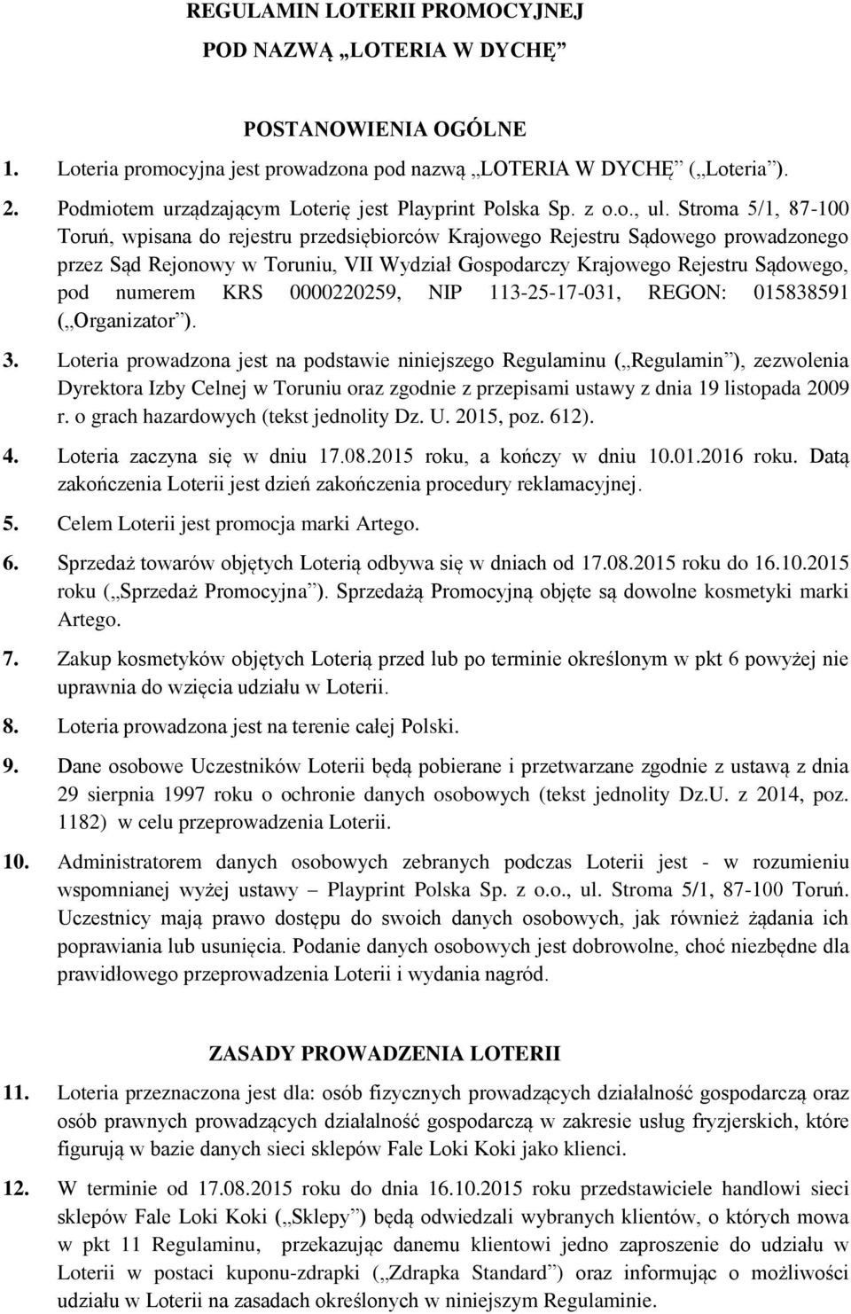 Stroma 5/1, 87-100 Toruń, wpisana do rejestru przedsiębiorców Krajowego Rejestru Sądowego prowadzonego przez Sąd Rejonowy w Toruniu, VII Wydział Gospodarczy Krajowego Rejestru Sądowego, pod numerem