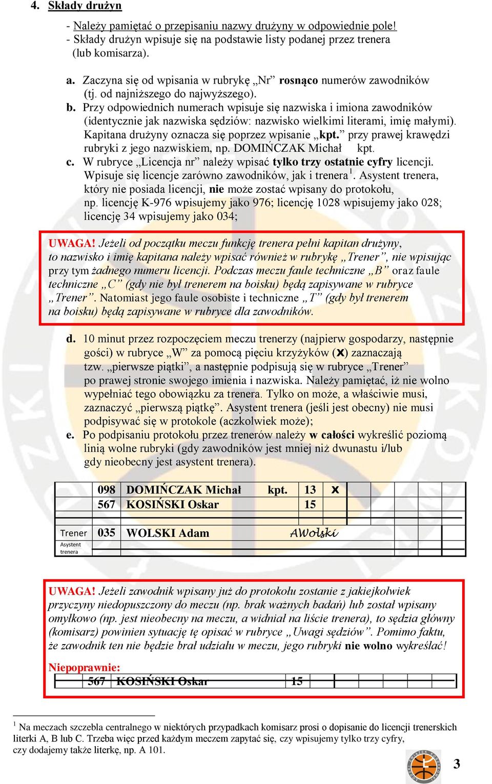 Przy odpowiednich numerach wpisuje się nazwiska i imiona zawodników (identycznie jak nazwiska sędziów: nazwisko wielkimi literami, imię małymi). Kapitana drużyny oznacza się poprzez wpisanie kpt.