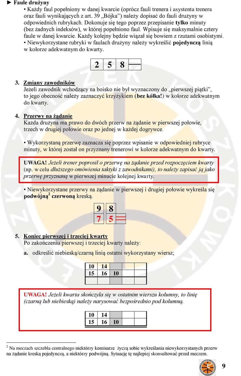 Każdy kolejny będzie wiązał się bowiem z rzutami osobistymi. Niewykorzystane rubryki w faulach drużyny należy wykreślić pojedynczą linią w kolorze adekwatnym do kwarty. 2 5 8 3.