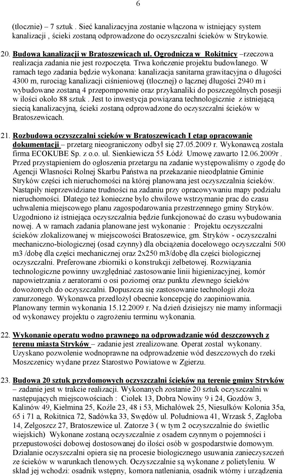 W ramach tego zadania będzie wykonana: kanalizacja sanitarna grawitacyjna o długości 4300 m, rurociąg kanalizacji ciśnieniowej (tłocznej) o łącznej długości 2940 m i wybudowane zostaną 4