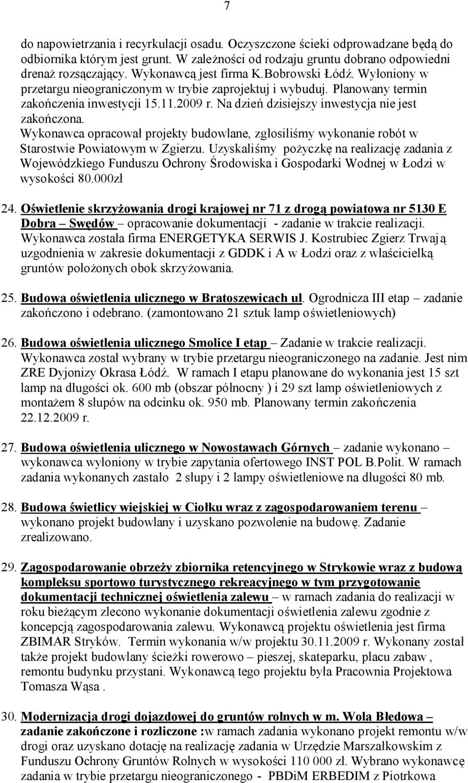 Na dzień dzisiejszy inwestycja nie jest zakończona. Wykonawca opracował projekty budowlane, zgłosiliśmy wykonanie robót w Starostwie Powiatowym w Zgierzu.