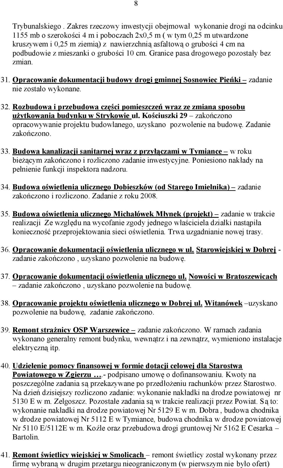 cm na podbudowie z mieszanki o grubości 10 cm. Granice pasa drogowego pozostały bez zmian. 31. Opracowanie dokumentacji budowy drogi gminnej Sosnowiec Pieńki zadanie nie zostało wykonane. 32.