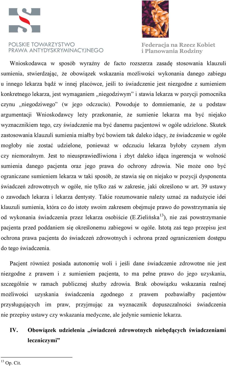 Powoduje to domniemanie, że u podstaw argumentacji Wnioskodawcy leży przekonanie, że sumienie lekarza ma być niejako wyznacznikiem tego, czy świadczenie ma być danemu pacjentowi w ogóle udzielone.