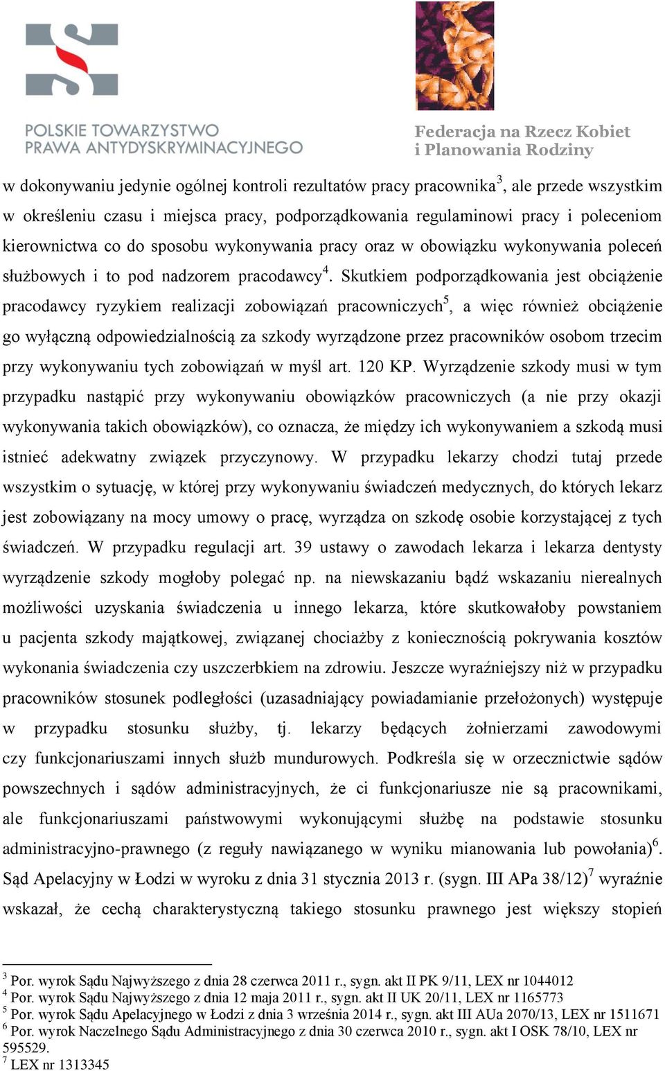 Skutkiem podporządkowania jest obciążenie pracodawcy ryzykiem realizacji zobowiązań pracowniczych 5, a więc również obciążenie go wyłączną odpowiedzialnością za szkody wyrządzone przez pracowników